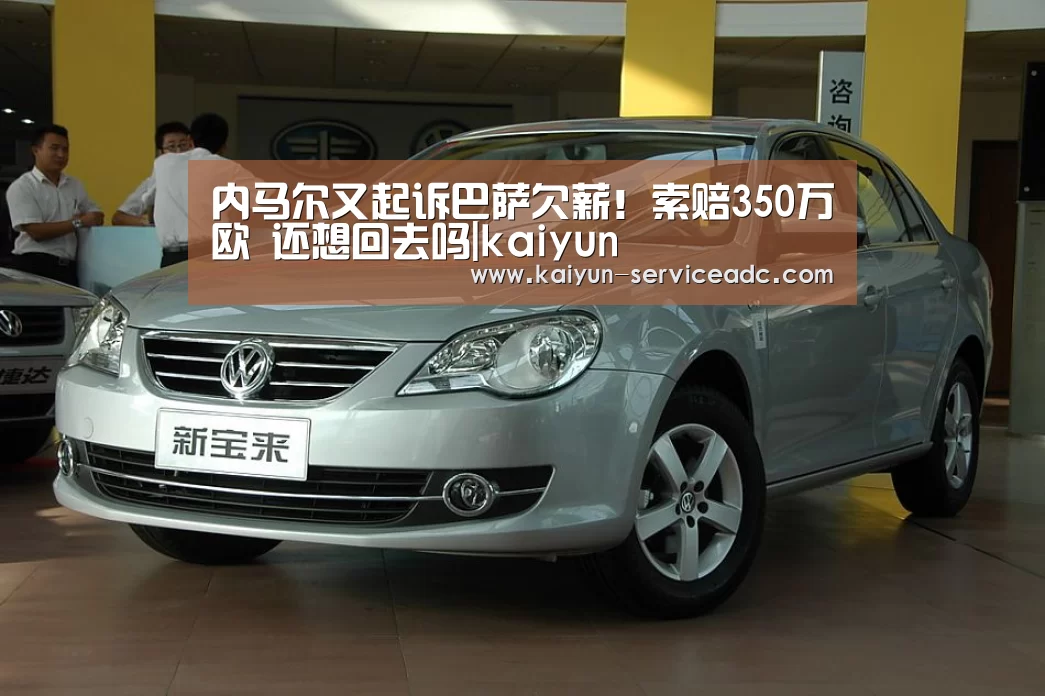内马尔又起诉巴萨欠薪!索赔350万欧 还想回去吗|kaiyun(图3) 内马尔又起诉巴萨欠薪!索赔350万欧 还想回去吗|kaiyun(图3)