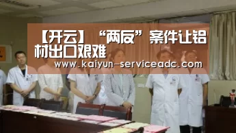 【开云】“两反”案件让铝材出口艰难(图2) 开云