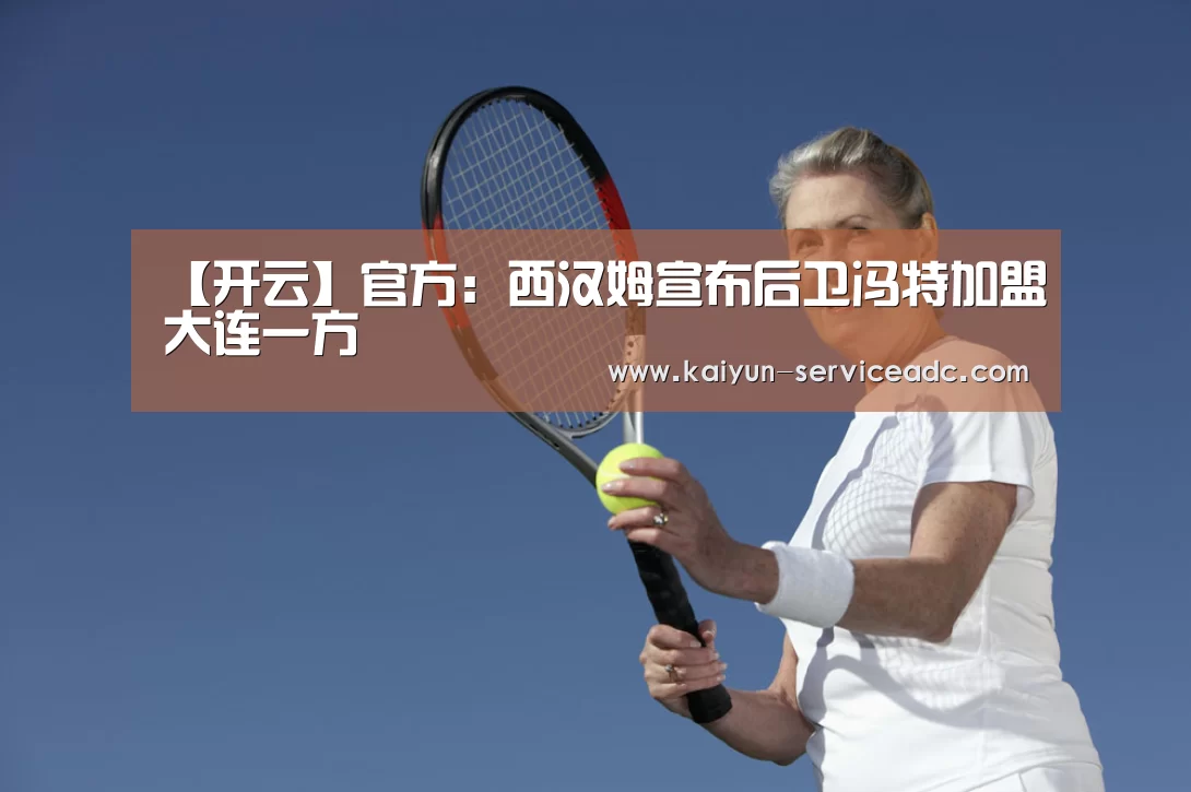 【开云】官方：西汉姆宣布后卫冯特加盟大连一方(图1)
