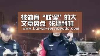 被体育“耽误”的大文豪盘点 张继科林丹入围【开云平台】